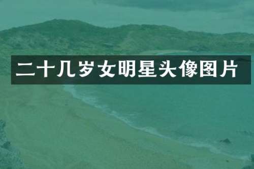 二十几岁女明星头像图片