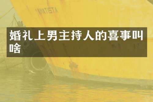 婚礼上男主持人的喜事叫啥