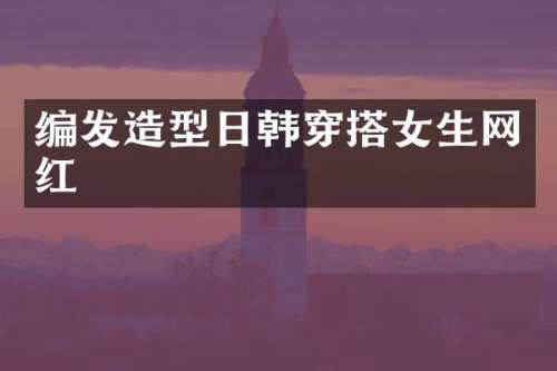 编发造型日韩穿搭女生网红
