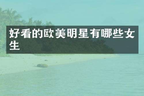 好看的欧美明星有哪些女生