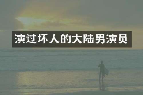 演过坏人的大陆男演员