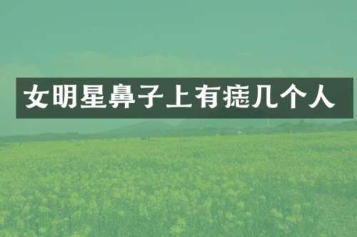 女明星鼻子上有痣几个人