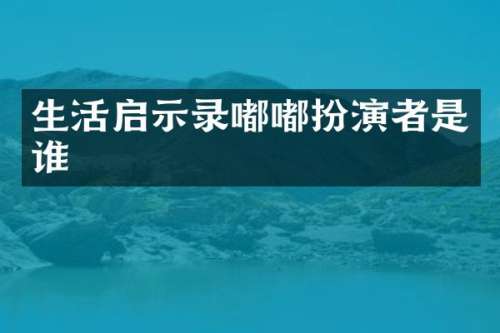 生活启示录嘟嘟扮演者是谁