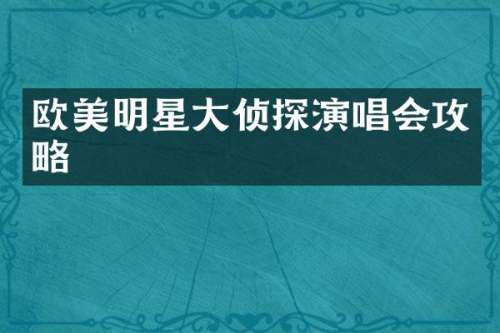 欧美明星大侦探演唱会攻略