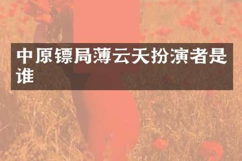 中原镖局薄云天扮演者是谁