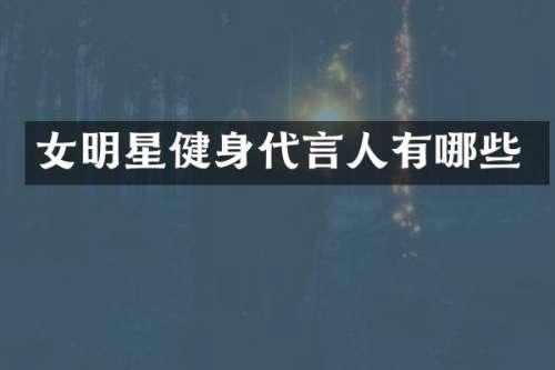 女明星健身代言人有哪些