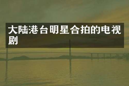 大陆港台明星合拍的电视剧