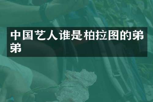 中国艺人谁是柏拉图的弟弟
