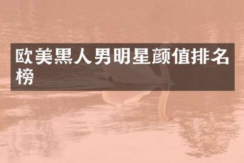 欧美黑人男明星颜值排名榜