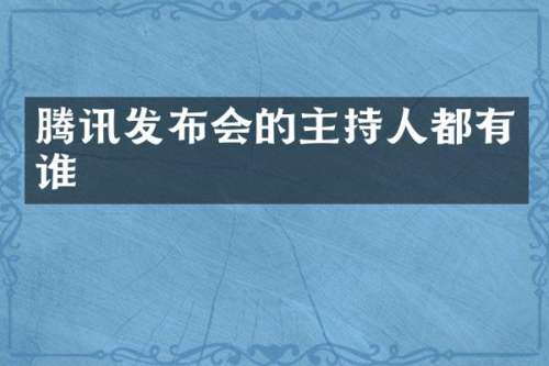 腾讯发布会的主持人都有谁