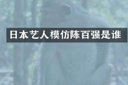 日本艺人模仿陈百强是谁