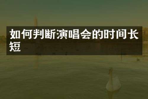 如何判断演唱会的时间长短