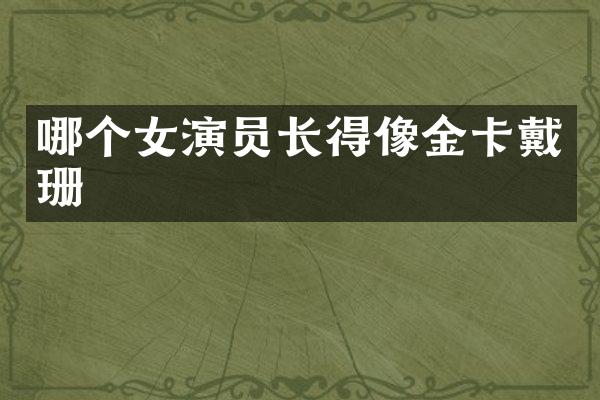 哪个女演员长得像金卡戴珊