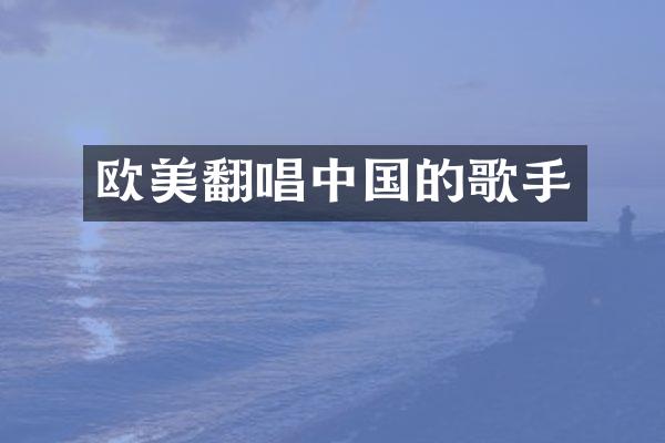 欧美翻唱中国的歌手