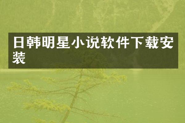 日韩明星小说软件下载安装