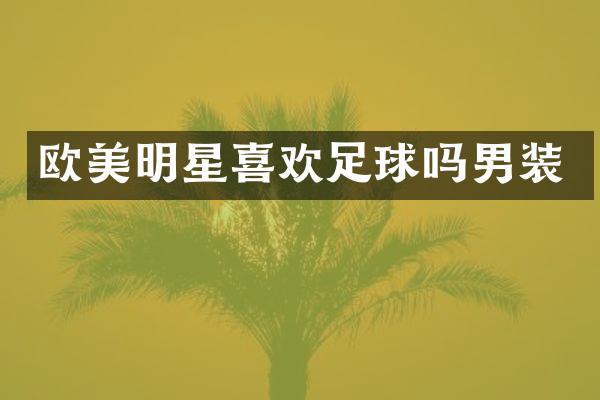 欧美明星喜欢足球吗男装
