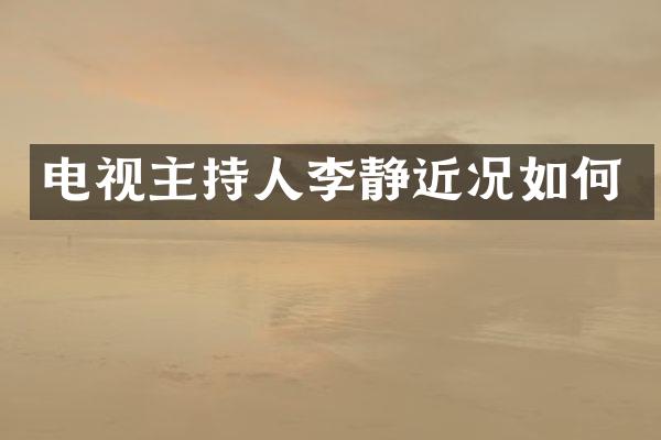 电视主持人李静近况如何