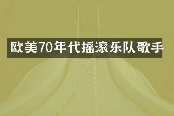 欧美70年代摇滚乐队歌手