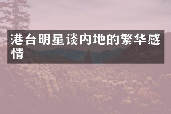 港台明星谈内地的繁华感情