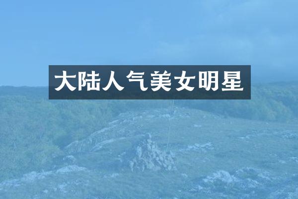 大陆人气明星