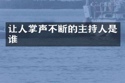 让人掌声不断的主持人是谁