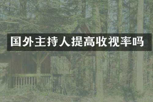 国外主持人提高收视率吗