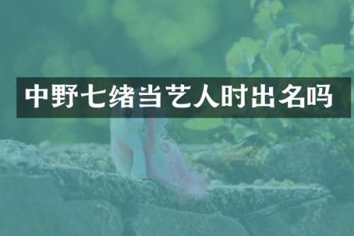 中野七绪当艺人时出名吗