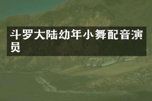 斗罗大陆幼年小舞配音演员