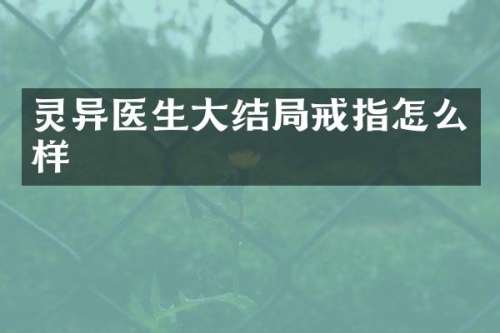 灵异医生大结局戒指怎么样