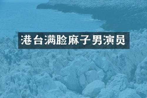 港台满脸麻子男演员