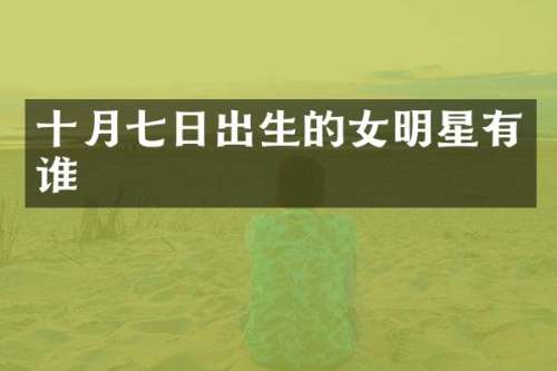 十月七日出生的女明星有谁