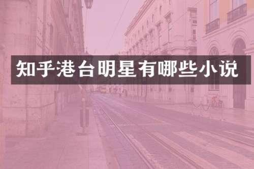 知乎港台明星有哪些小说