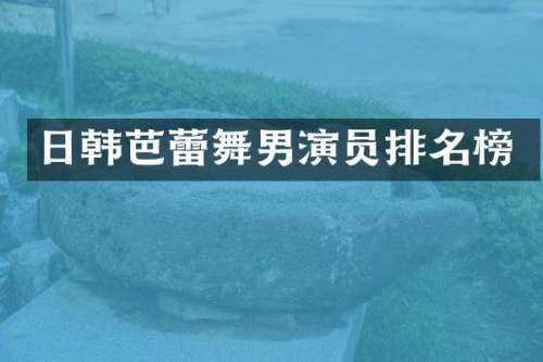 日韩芭蕾舞男演员排名榜