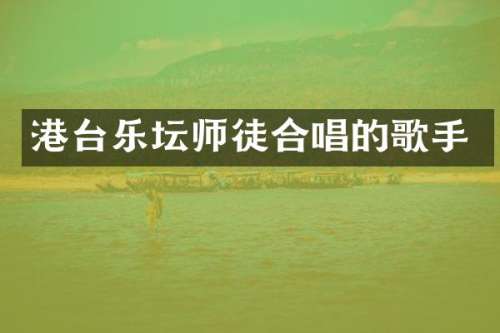 港台乐坛师徒合唱的歌手