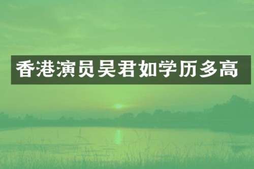 香港演员吴君如学历多高
