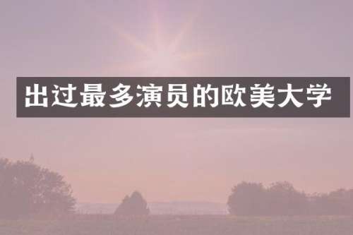 出过最多演员的欧美大学