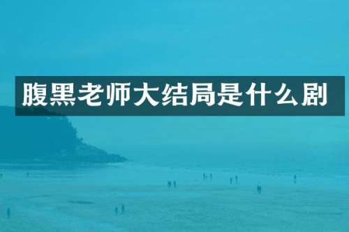 腹黑老师大结局是什么剧