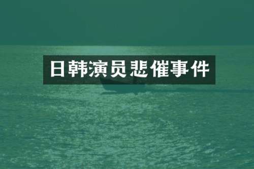 日韩演员悲催事件