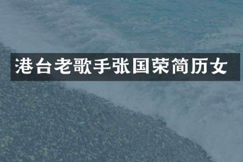 港台老歌手张国荣简历女