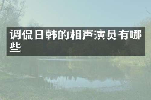 调侃日韩的相声演员有哪些