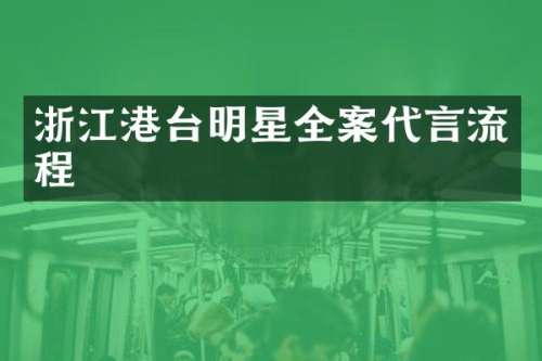 浙江港台明星全案代言流程