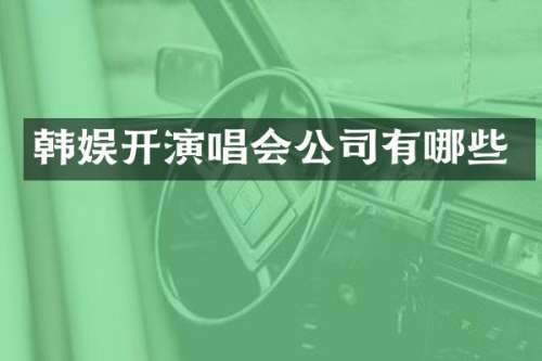 韩娱开演唱会公司有哪些