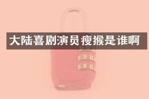 大陆喜剧演员瘦猴是谁啊