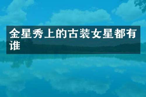 金星秀上的古装女星都有谁