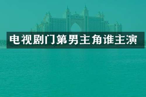 电视剧门第男主角谁主演
