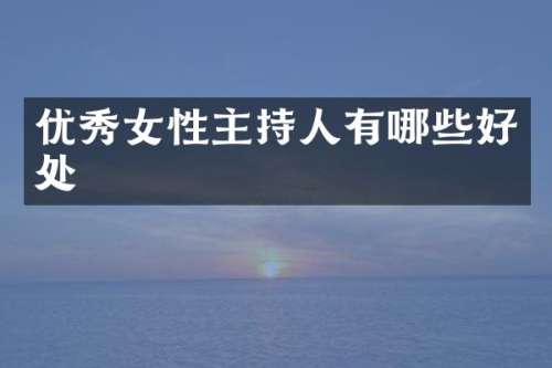 优秀女性主持人有哪些好处