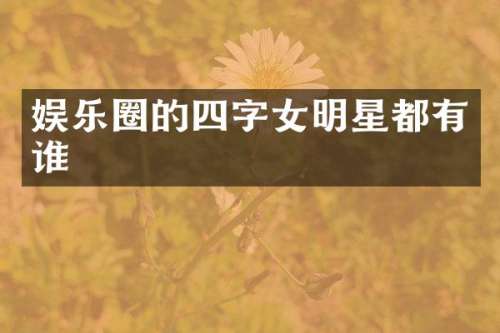 娱乐圈的四字女明星都有谁