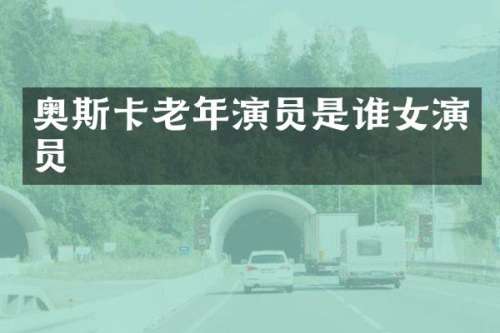 奥斯卡老年演员是谁女演员