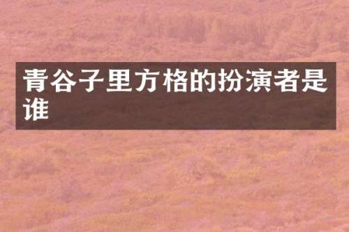 青谷子里方格的扮演者是谁