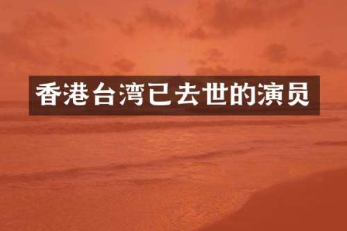 香港台湾已去世的演员
